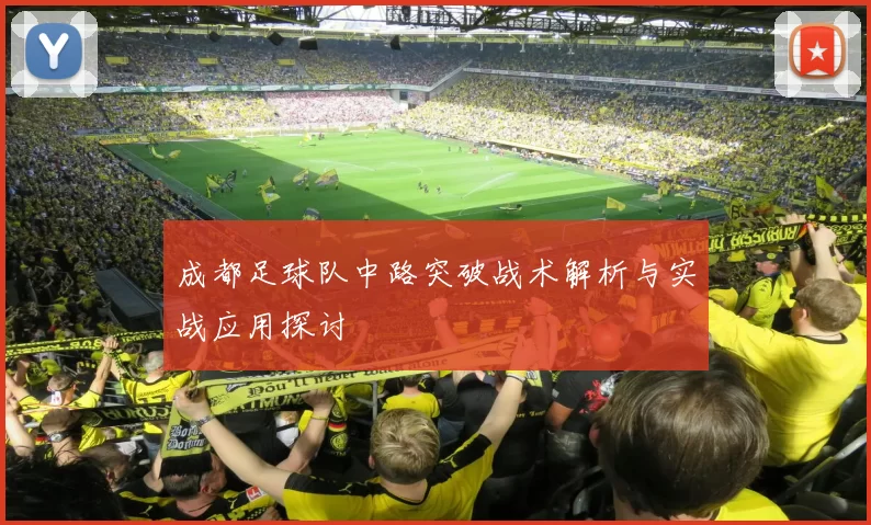 成都足球队中路突破战术解析与实战应用探讨