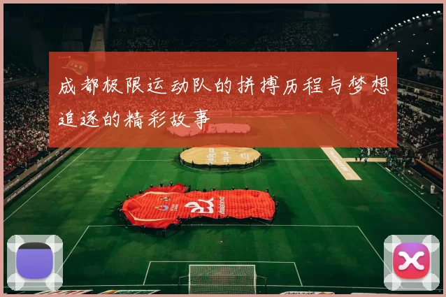 成都极限运动队的拼搏历程与梦想追逐的精彩故事