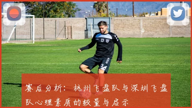 赛后分析：杭州飞盘队与深圳飞盘队心理素质的较量与启示