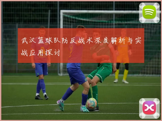 武汉篮球队防反战术深度解析与实战应用探讨