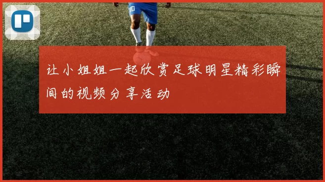 让小姐姐一起欣赏足球明星精彩瞬间的视频分享活动