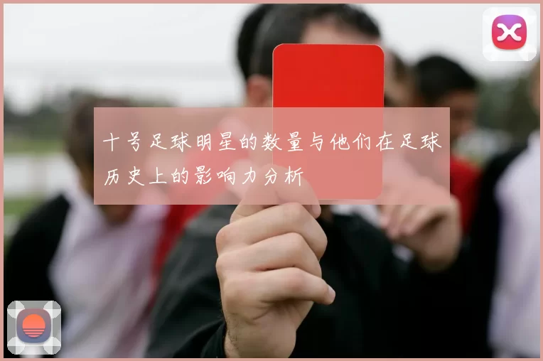 十号足球明星的数量与他们在足球历史上的影响力分析
