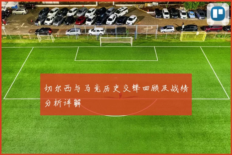 切尔西与马竞历史交锋回顾及战绩分析详解