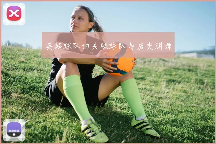 英超球队的关联球队与历史渊源