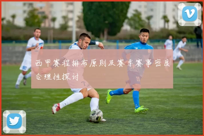 西甲赛程排布原则及赛季赛事密度合理性探讨