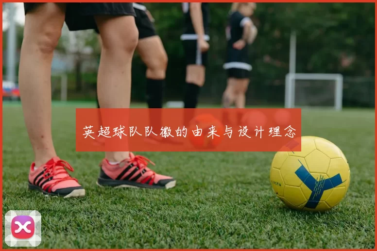 英超球队队徽的由来与设计理念