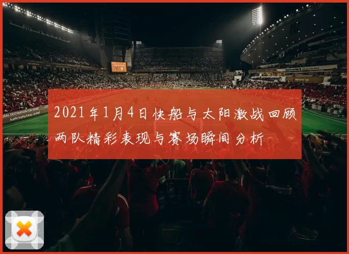 2021年1月4日快船与太阳激战回顾两队精彩表现与赛场瞬间分析