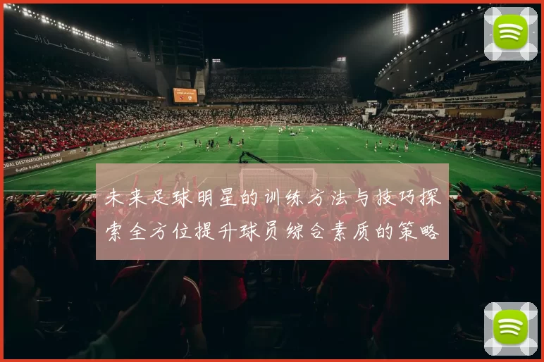 未来足球明星的训练方法与技巧探索全方位提升球员综合素质的策略