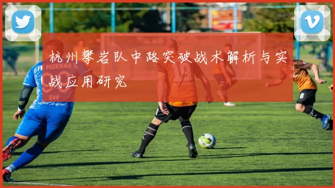 杭州攀岩队中路突破战术解析与实战应用研究