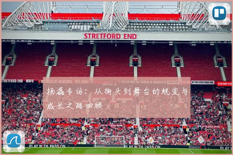 杨磊专访：从街头到舞台的蜕变与成长之路回顾