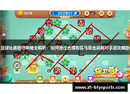 足球比赛防守策略全解析：如何通过合理布阵与反击遏制对手进攻威胁