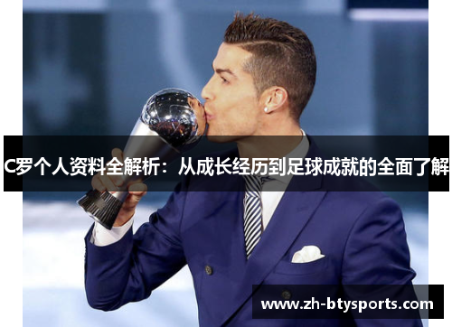 C罗个人资料全解析：从成长经历到足球成就的全面了解