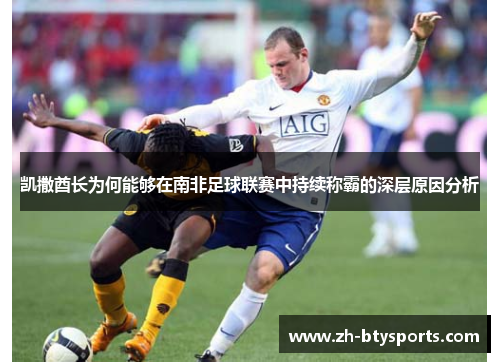 凯撒酋长为何能够在南非足球联赛中持续称霸的深层原因分析