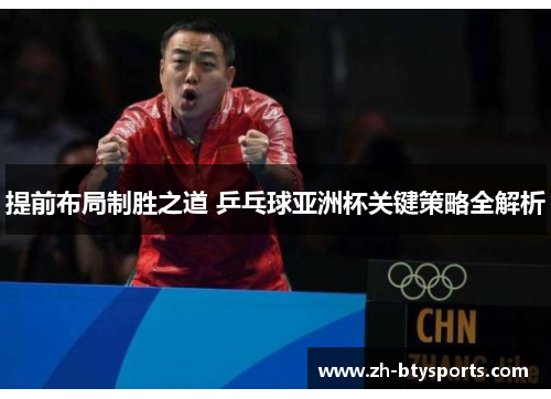 提前布局制胜之道 乒乓球亚洲杯关键策略全解析
