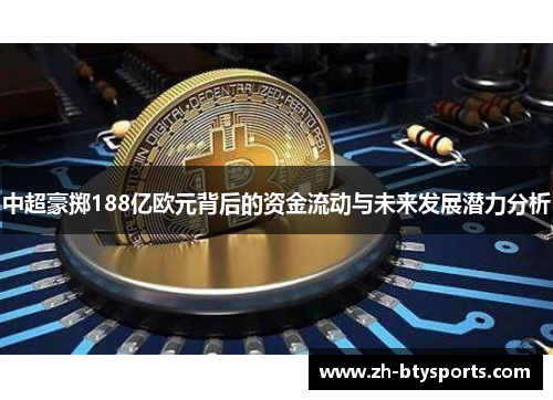 中超豪掷188亿欧元背后的资金流动与未来发展潜力分析