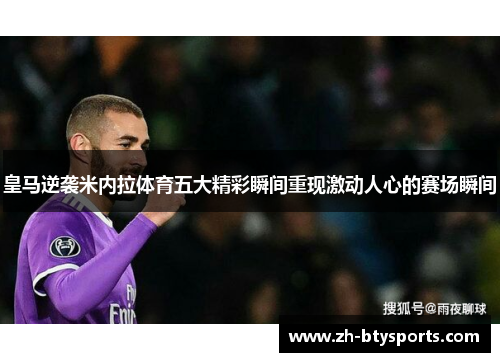 皇马逆袭米内拉体育五大精彩瞬间重现激动人心的赛场瞬间