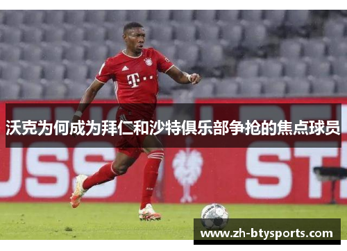 沃克为何成为拜仁和沙特俱乐部争抢的焦点球员