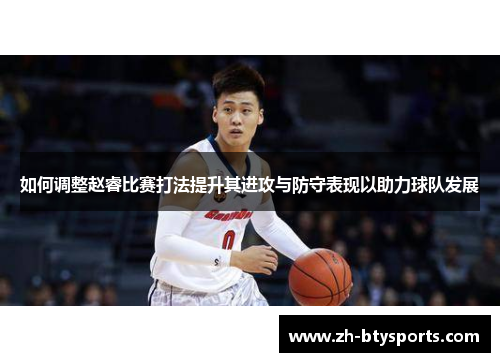 如何调整赵睿比赛打法提升其进攻与防守表现以助力球队发展